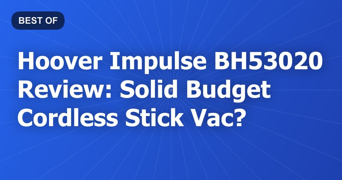 Hoover Impulse BH53020 Review: Solid Budget Cordless Stick Vac?