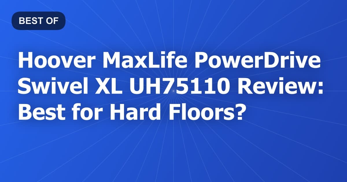 Hoover MaxLife PowerDrive Swivel XL UH75110 Review: Best for Hard Floors?