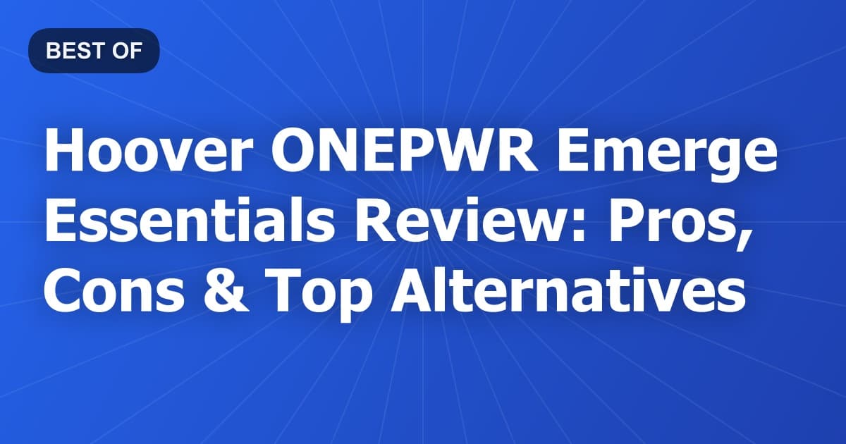 Hoover ONEPWR Emerge Essentials Review: Pros, Cons & Top Alternatives