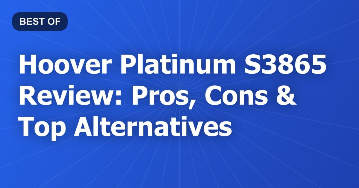 Hoover Platinum S3865 Review: Pros, Cons & Top Alternatives