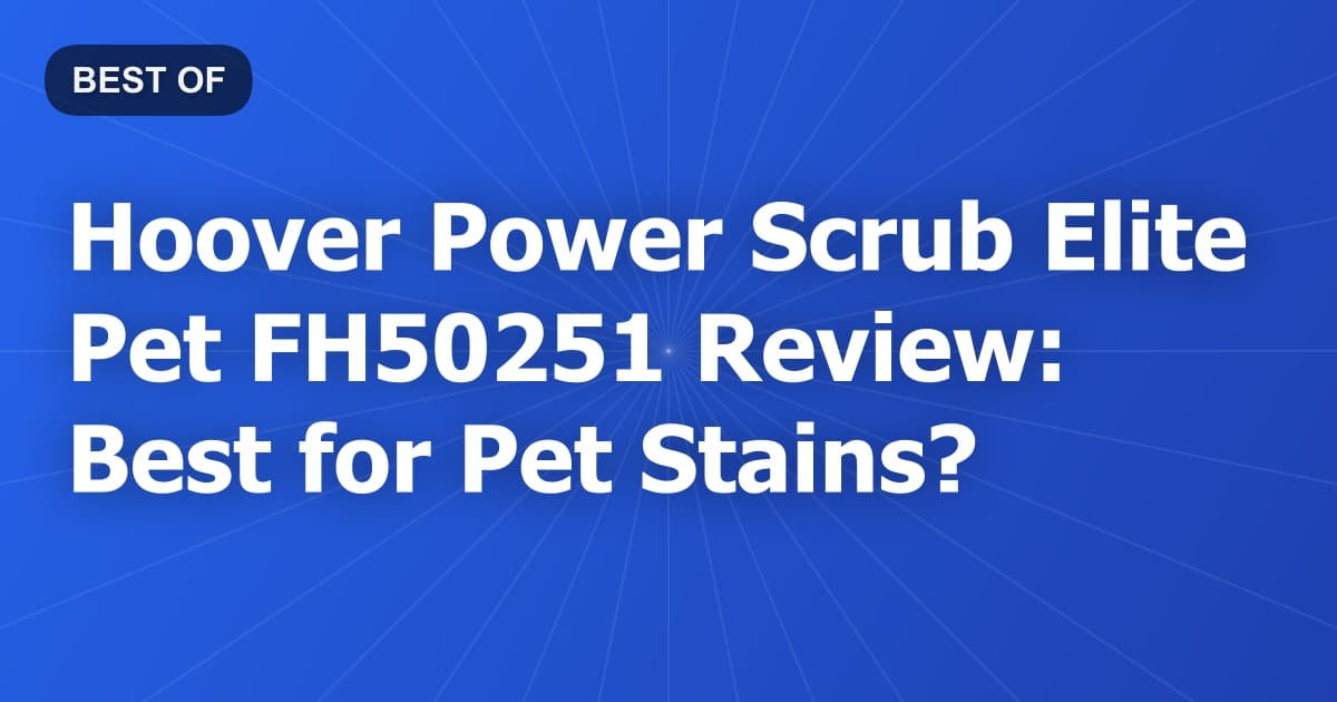 Hoover Power Scrub Elite Pet FH50251 Review: Best for Pet Stains?