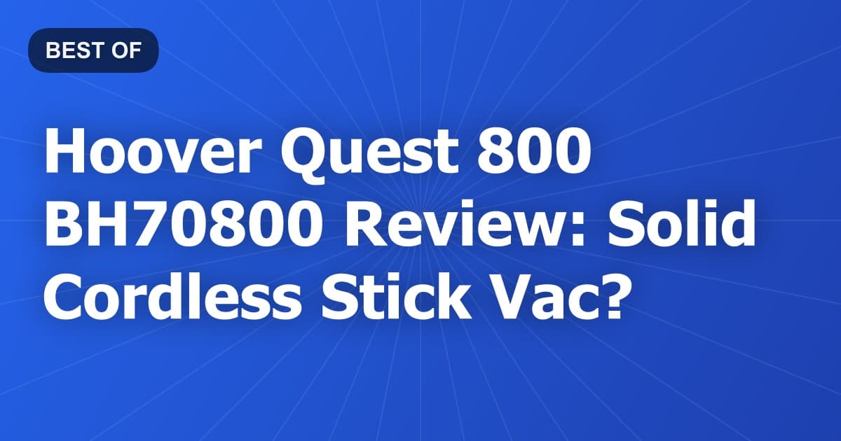 Hoover Quest 800 BH70800 Review: Solid Cordless Stick Vac?