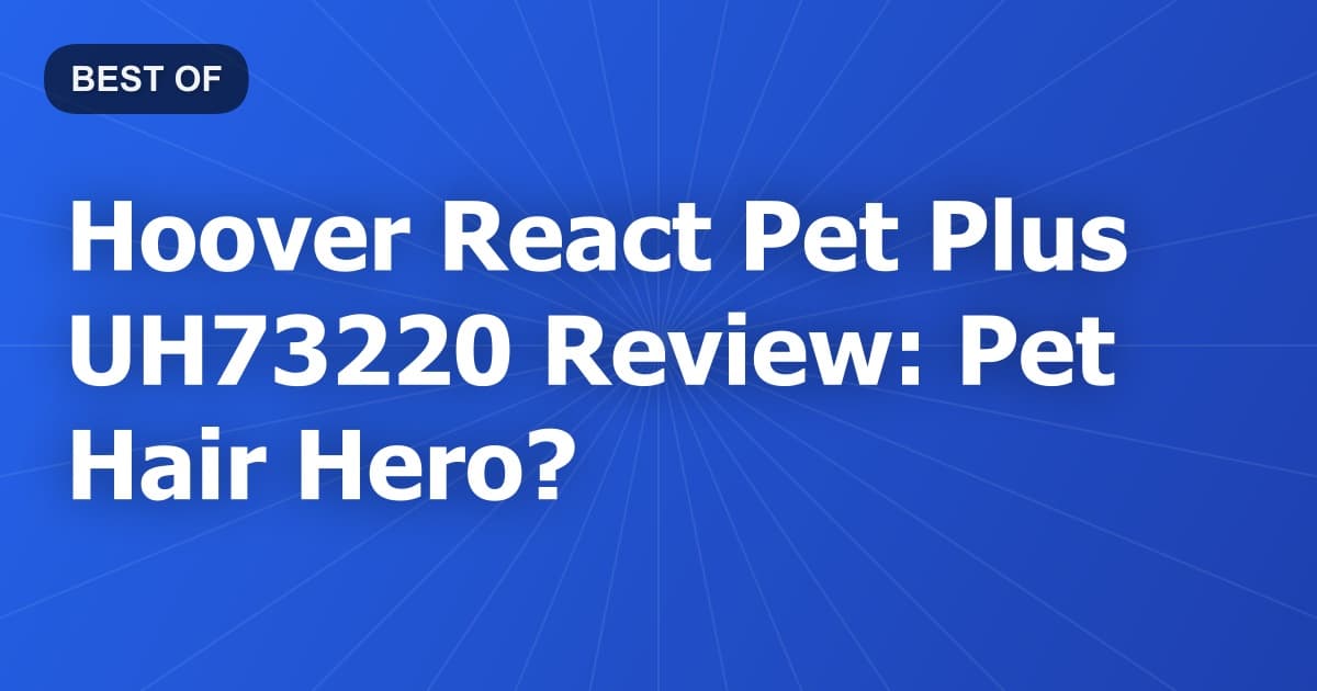 Hoover React Pet Plus UH73220 Review: Pet Hair Hero?