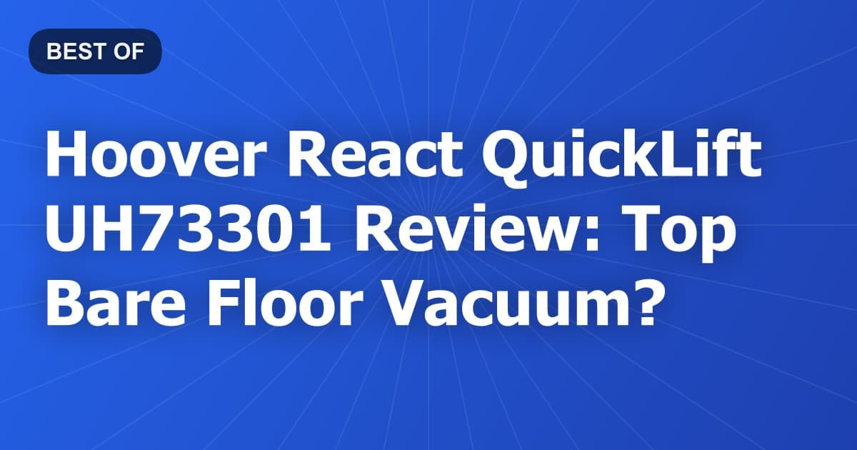 Hoover React QuickLift UH73301 Review: Top Bare Floor Vacuum?