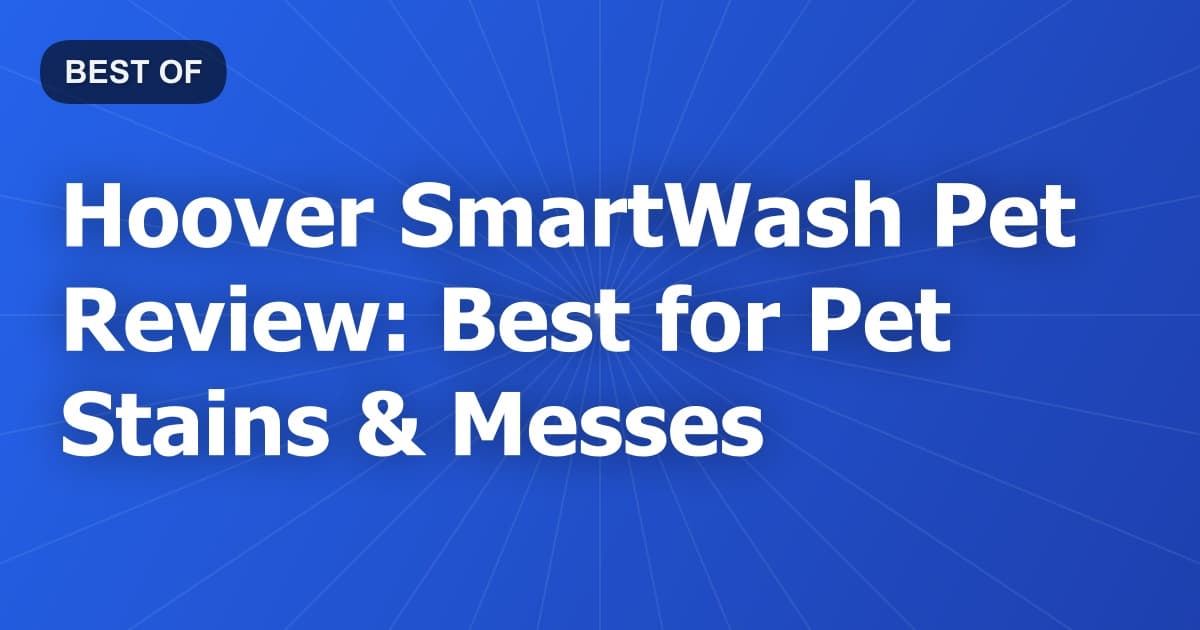 Hoover SmartWash Pet Review: Best for Pet Stains & Messes