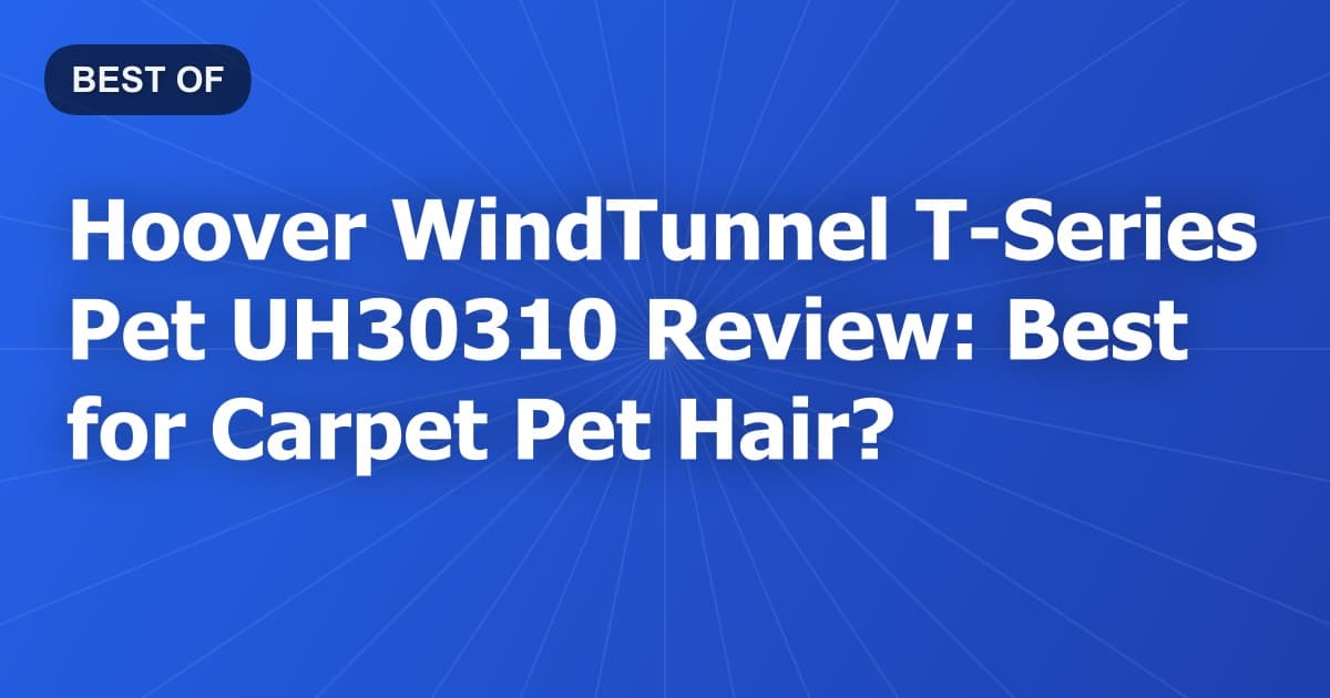Hoover WindTunnel T-Series Pet UH30310 Review: Best for Carpet Pet Hair?