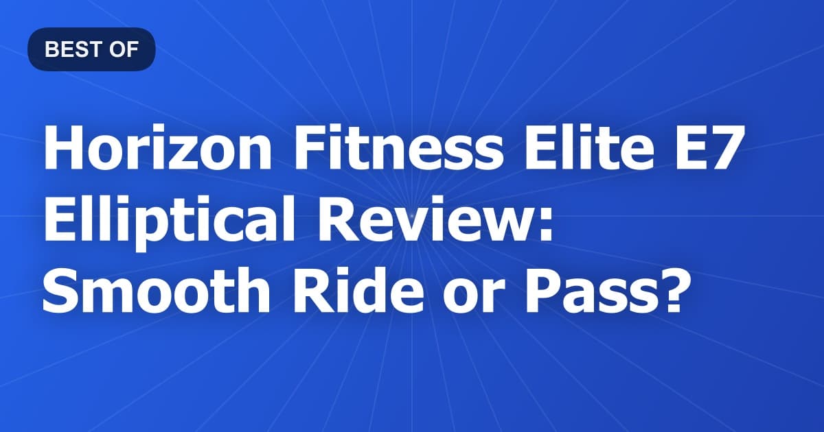 Horizon Fitness Elite E7 Elliptical Review: Smooth Ride or Pass?