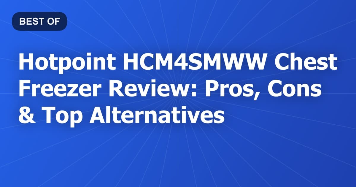 Hotpoint HCM4SMWW Chest Freezer Review: Pros, Cons & Top Alternatives