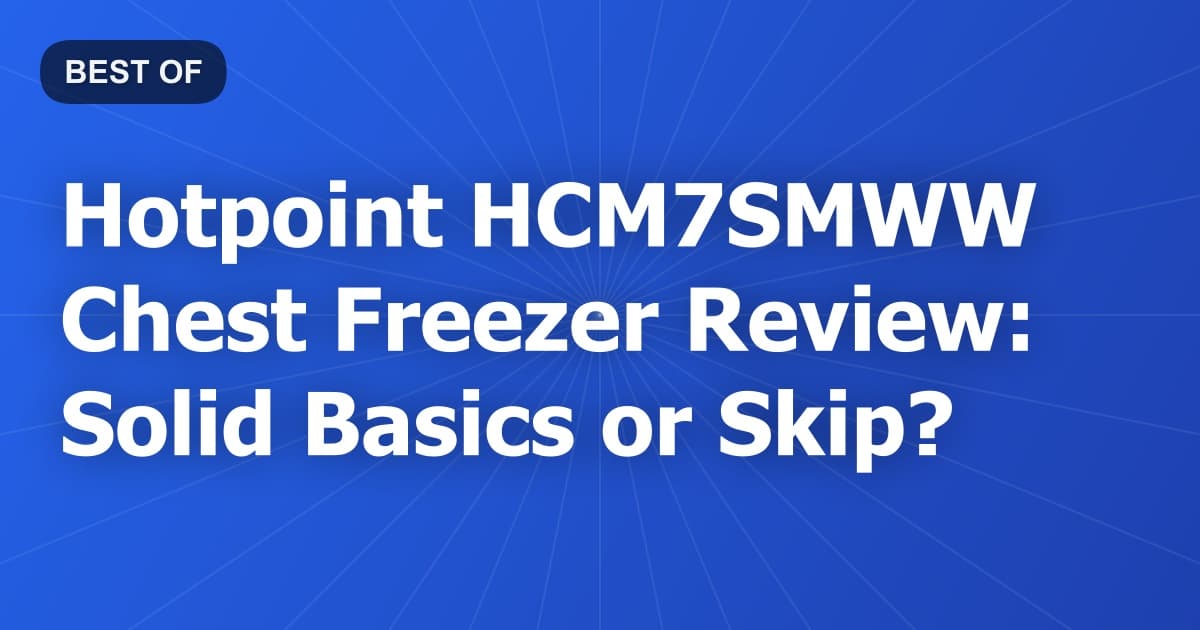 Hotpoint HCM7SMWW Chest Freezer Review: Solid Basics or Skip?
