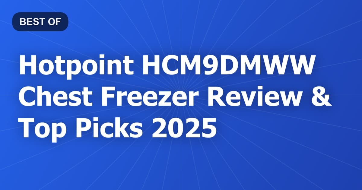 Hotpoint HCM9DMWW Chest Freezer Review & Top Picks 2025