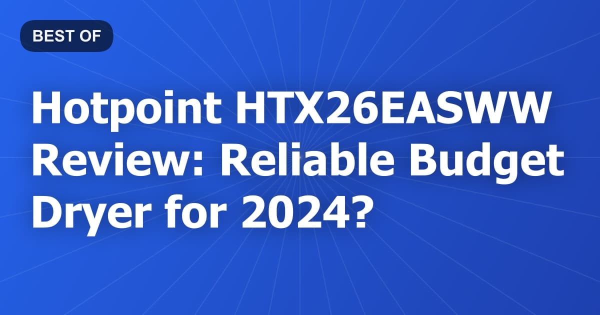 Hotpoint HTX26EASWW Review: Reliable Budget Dryer for 2024?