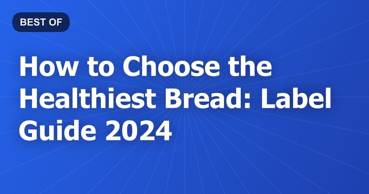 How to Choose the Healthiest Bread: Label Guide 2024