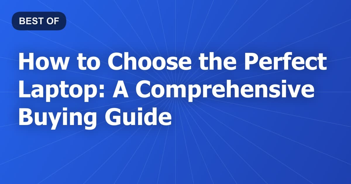How to Choose the Perfect Laptop: A Comprehensive Buying Guide