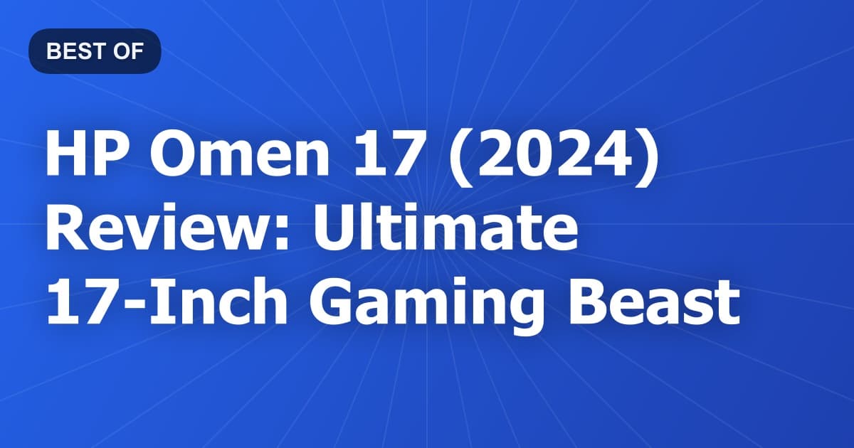 HP Omen 17 (2024) Review: Ultimate 17-Inch Gaming Beast