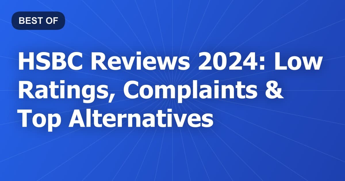 HSBC Reviews 2024: Low Ratings, Complaints & Top Alternatives