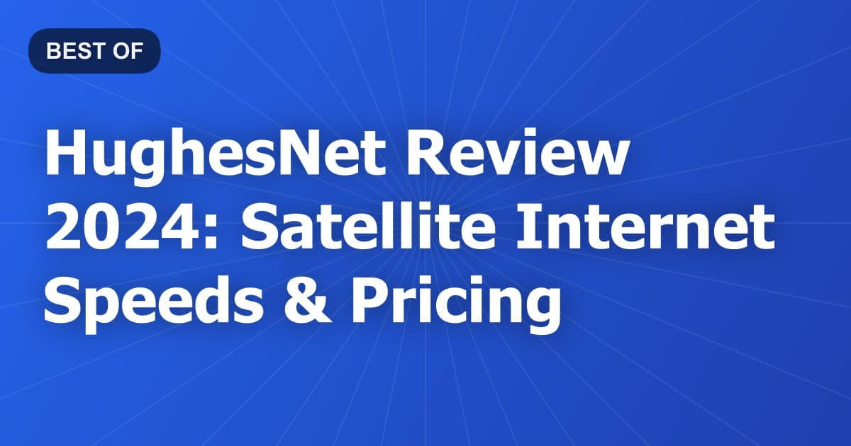 HughesNet Review 2024: Satellite Internet Speeds & Pricing
