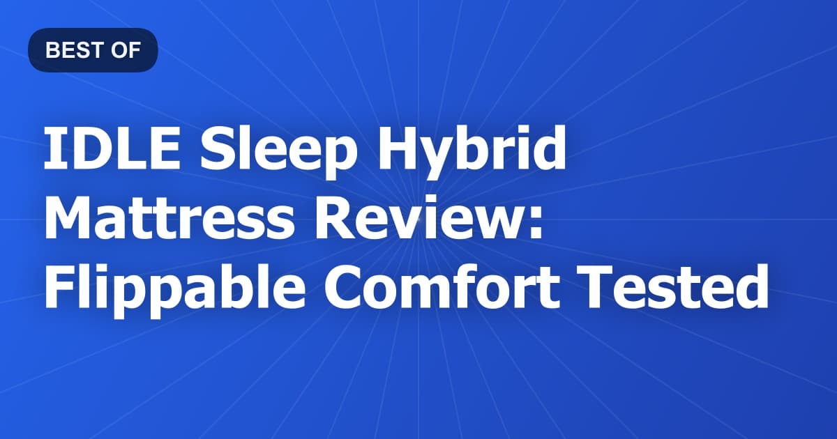 IDLE Sleep Hybrid Mattress Review: Flippable Comfort Tested