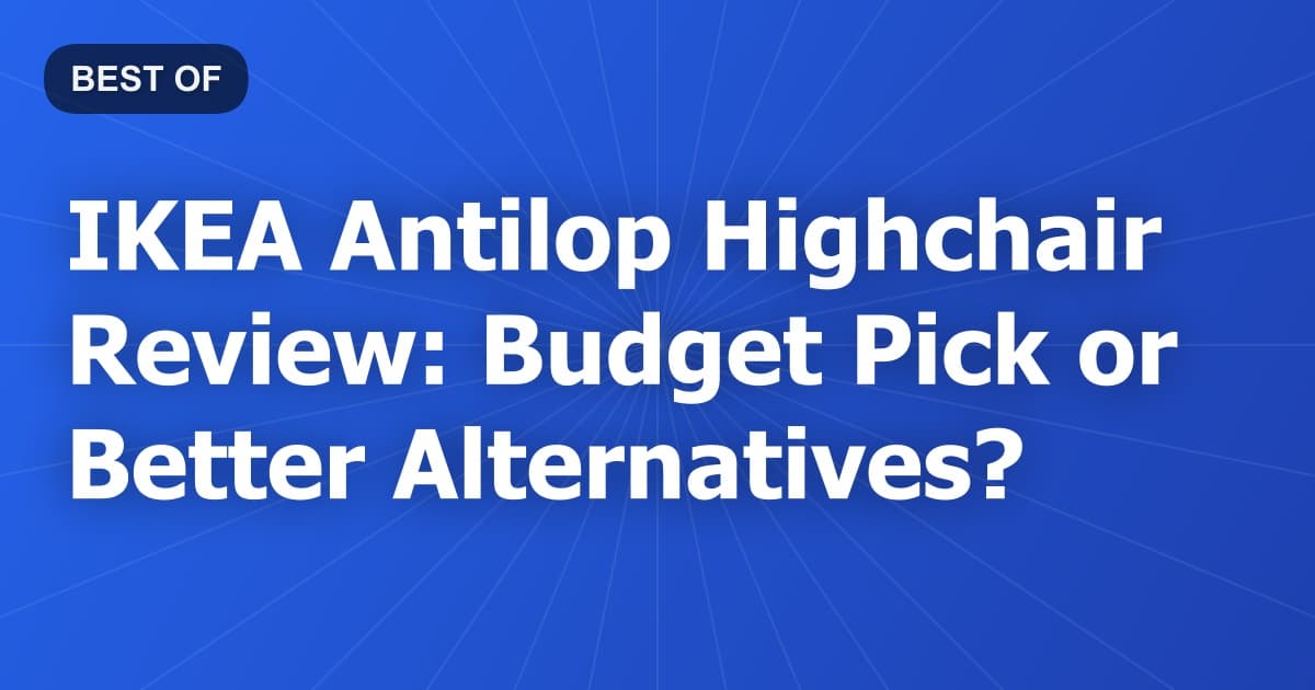 IKEA Antilop Highchair Review: Budget Pick or Better Alternatives?