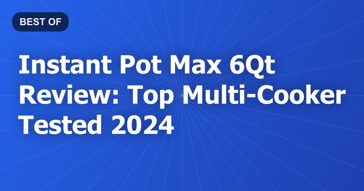 Instant Pot Max 6Qt Review: Top Multi-Cooker Tested 2024