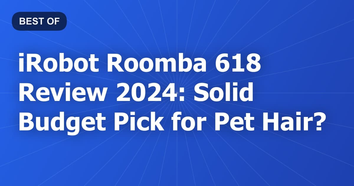 iRobot Roomba 618 Review 2024: Solid Budget Pick for Pet Hair?
