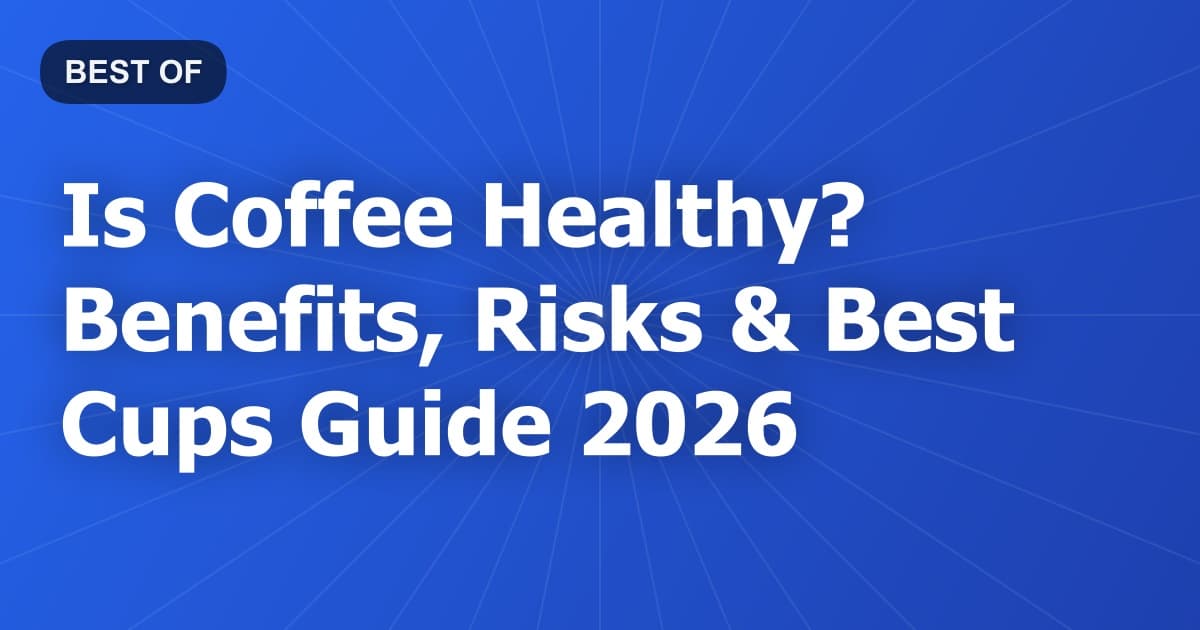 Is Coffee Healthy? Benefits, Risks & Best Cups Guide 2026