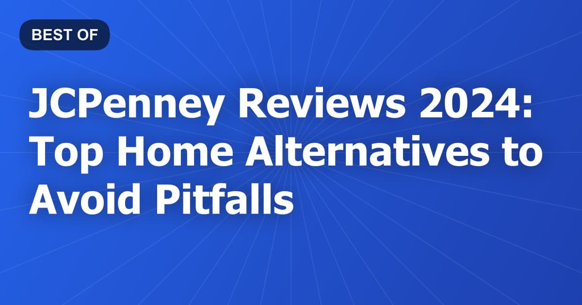 JCPenney Reviews 2024: Top Home Alternatives to Avoid Pitfalls