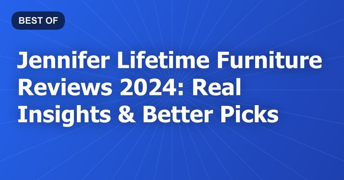 Jennifer Lifetime Furniture Reviews 2024: Real Insights & Better Picks