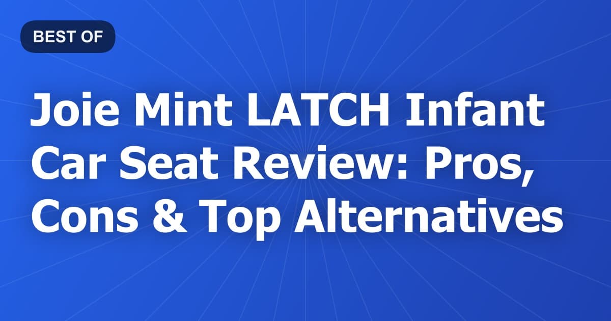 Joie Mint LATCH Infant Car Seat Review: Pros, Cons & Top Alternatives