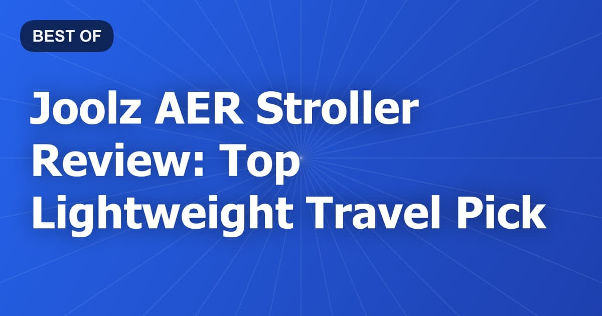 Joolz AER Stroller Review: Top Lightweight Travel Pick