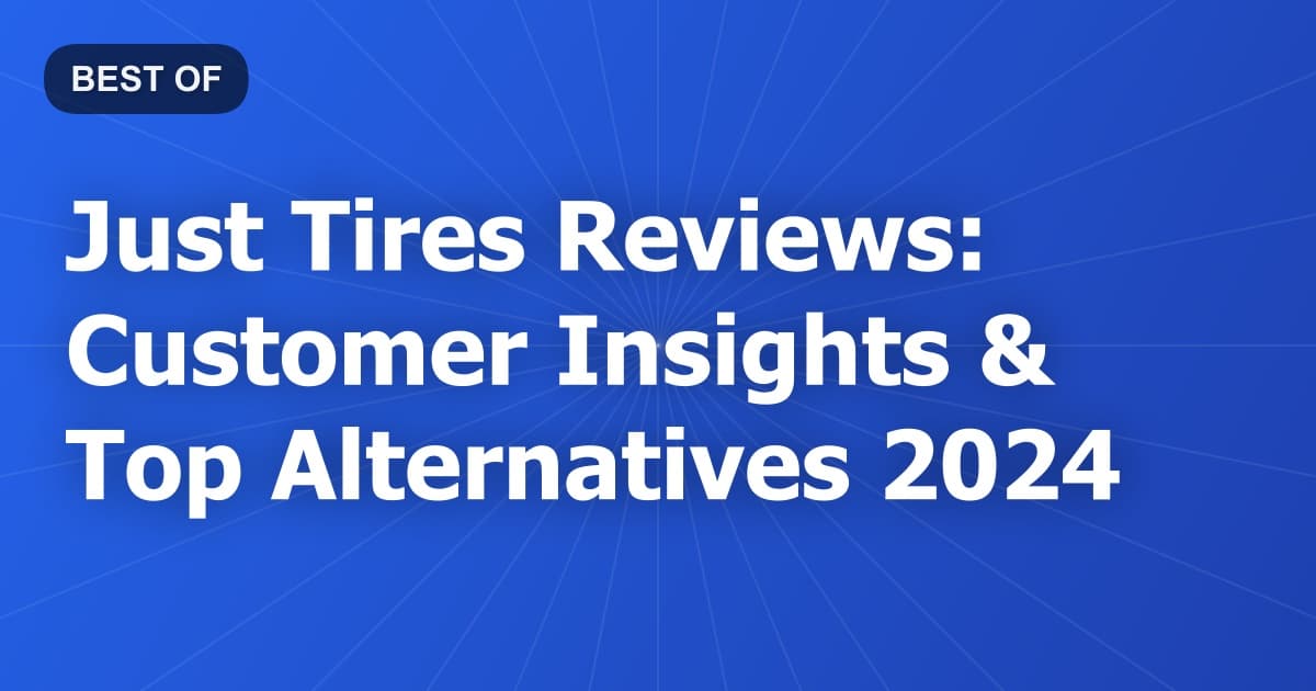 Just Tires Reviews: Customer Insights & Top Alternatives 2024
