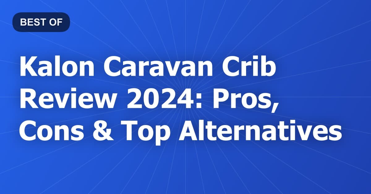 Kalon Caravan Crib Review 2024: Pros, Cons & Top Alternatives