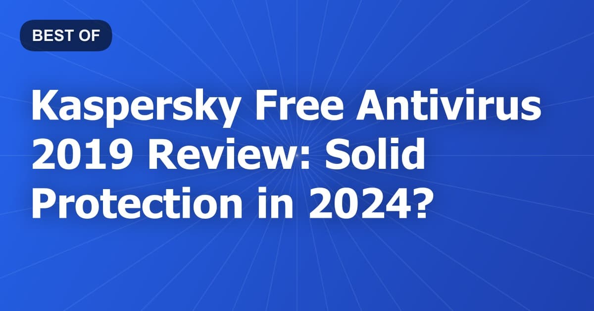 Kaspersky Free Antivirus 2019 Review: Solid Protection in 2024?