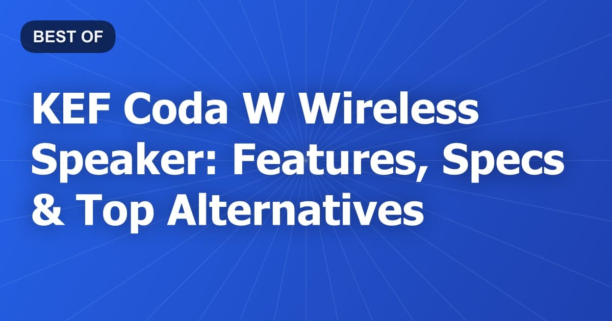 KEF Coda W Wireless Speaker: Features, Specs & Top Alternatives