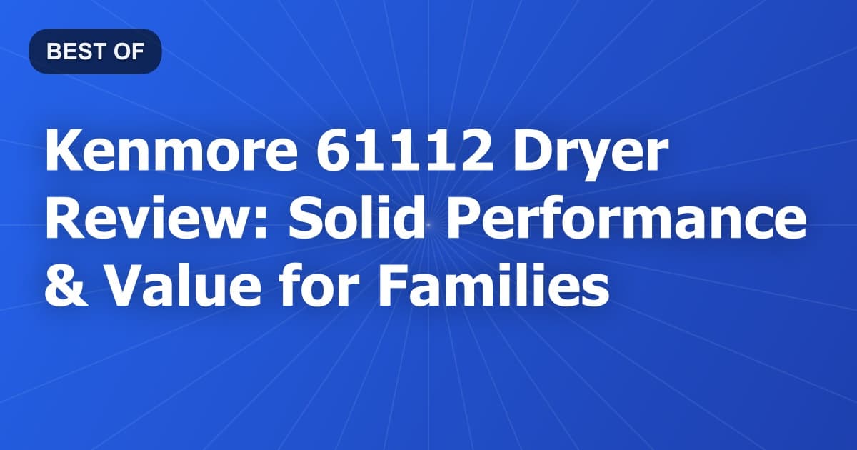 Kenmore 61112 Dryer Review: Solid Performance & Value for Families