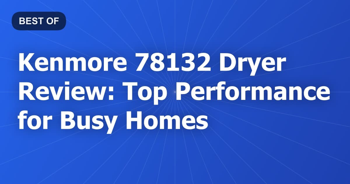 Kenmore 78132 Dryer Review: Top Performance for Busy Homes