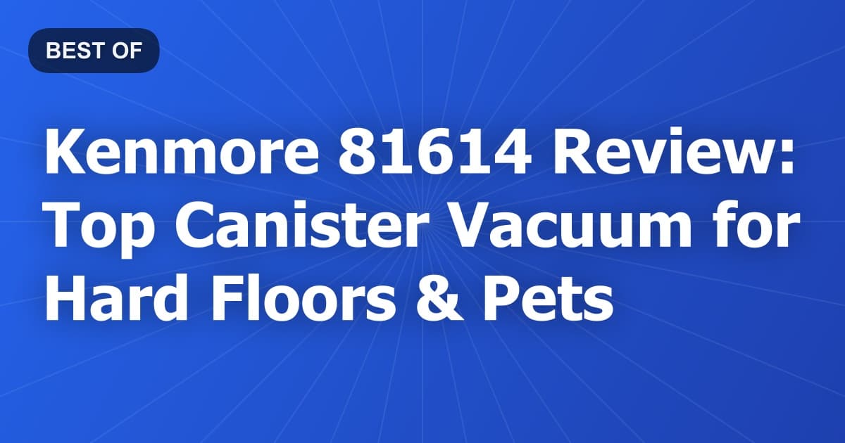Kenmore 81614 Review: Top Canister Vacuum for Hard Floors & Pets