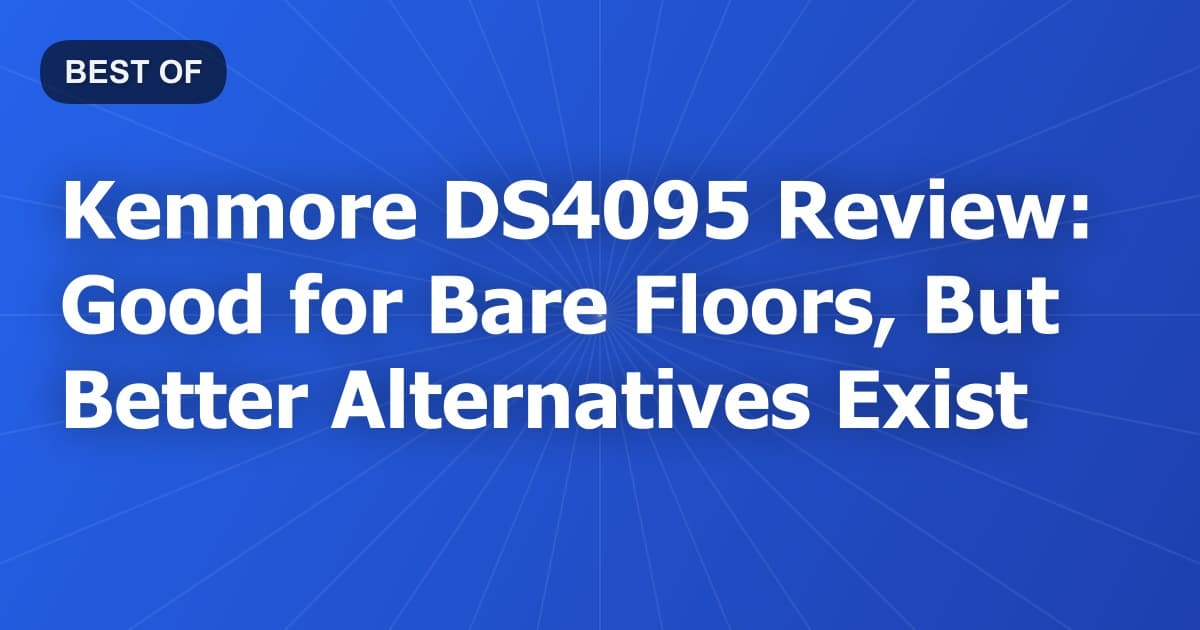 Kenmore DS4095 Review: Good for Bare Floors, But Better Alternatives Exist