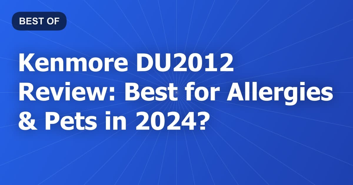 Kenmore DU2012 Review: Best for Allergies & Pets in 2024?