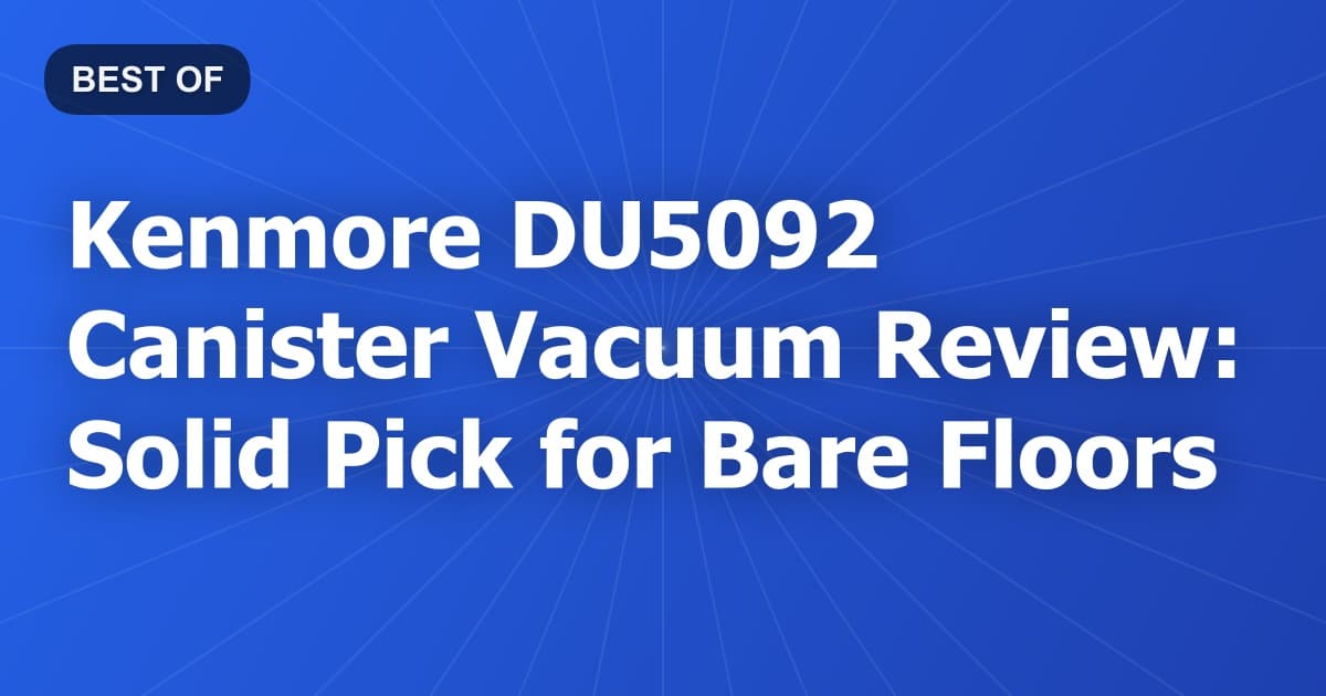 Kenmore DU5092 Canister Vacuum Review: Solid Pick for Bare Floors
