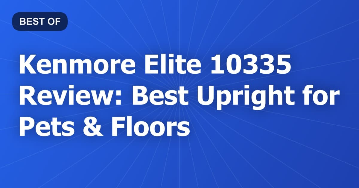 Kenmore Elite 10335 Review: Best Upright for Pets & Floors