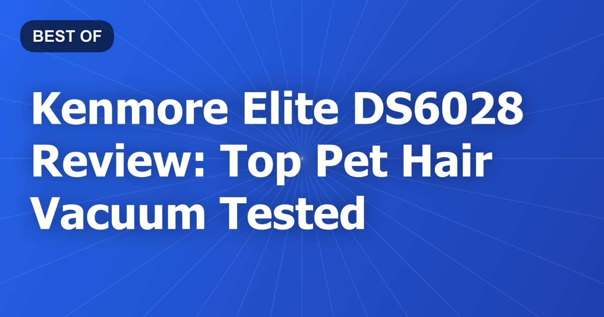 Kenmore Elite DS6028 Review: Top Pet Hair Vacuum Tested