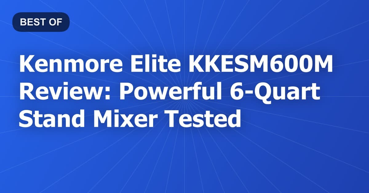 Kenmore Elite KKESM600M Review: Powerful 6-Quart Stand Mixer Tested