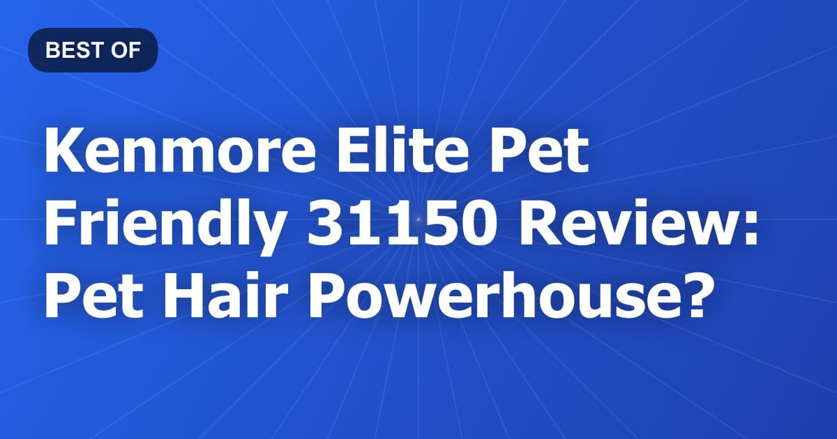 Kenmore Elite Pet Friendly 31150 Review: Pet Hair Powerhouse?