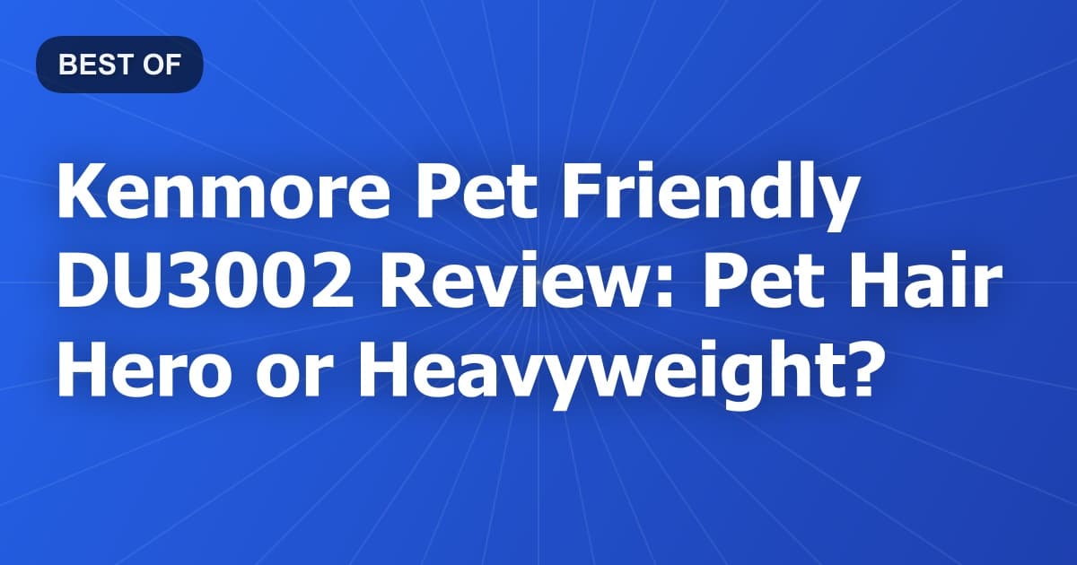 Kenmore Pet Friendly DU3002 Review: Pet Hair Hero or Heavyweight?