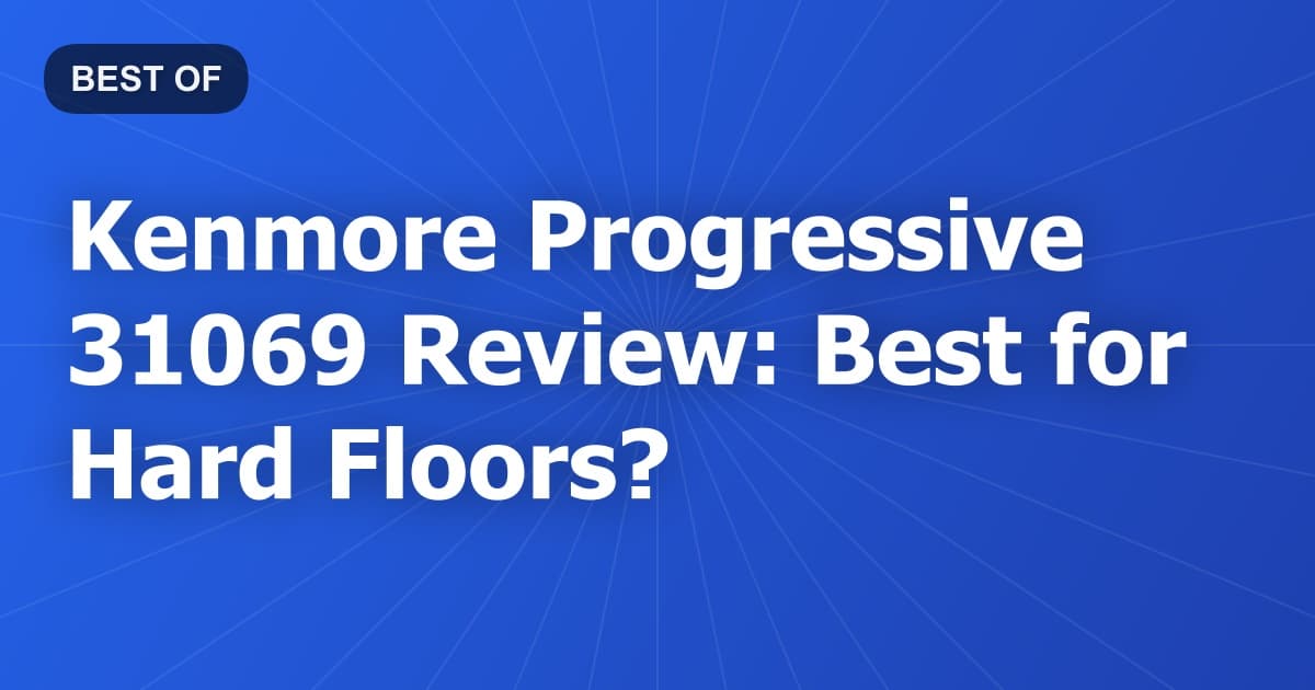 Kenmore Progressive 31069 Review: Best for Hard Floors?