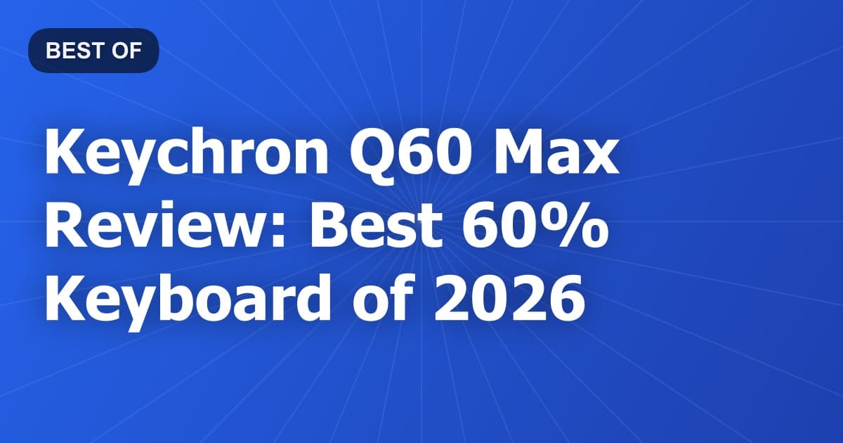 Keychron Q60 Max Review: Best 60% Keyboard of 2026