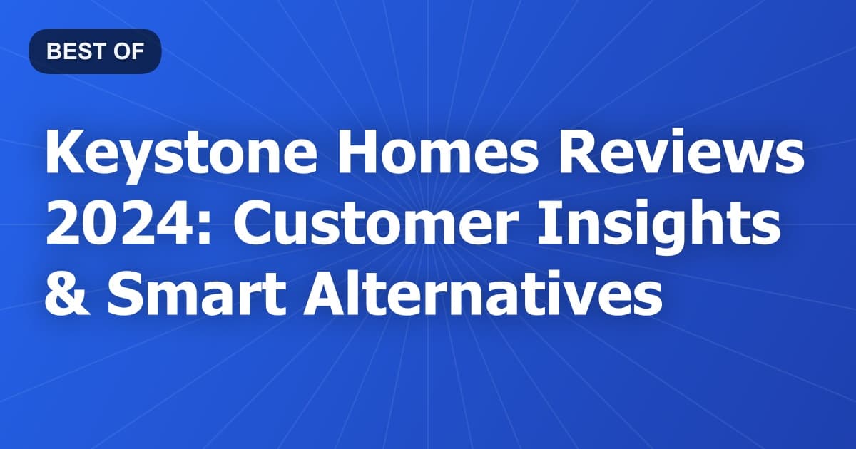 Keystone Homes Reviews 2024: Customer Insights & Smart Alternatives