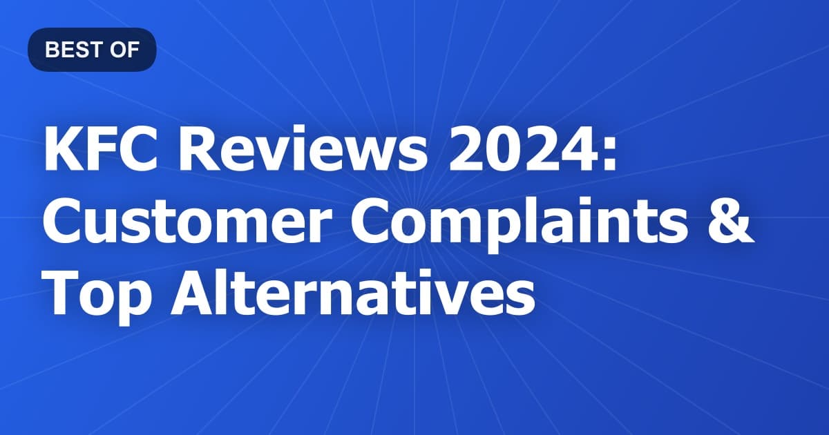 KFC Reviews 2024: Customer Complaints & Top Alternatives