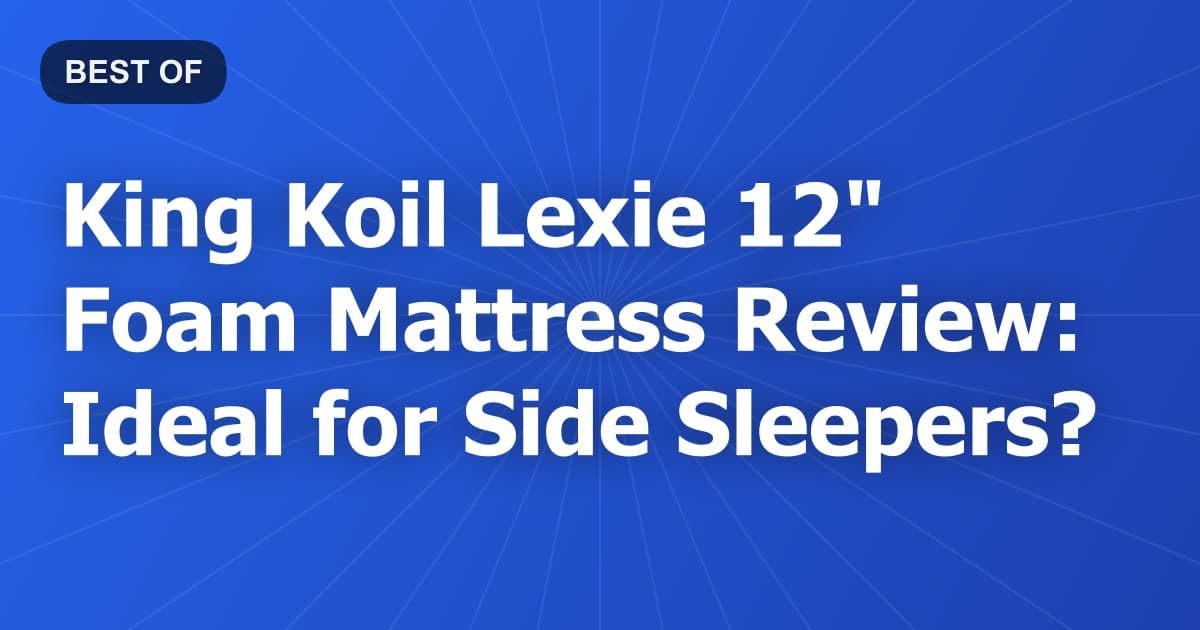 King Koil Lexie 12" Foam Mattress Review: Ideal for Side Sleepers?