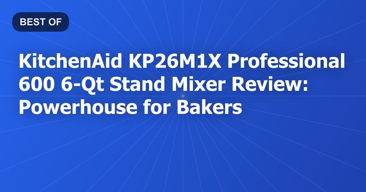 KitchenAid KP26M1X Professional 600 6-Qt Stand Mixer Review: Powerhouse for Bakers